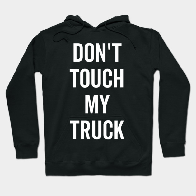 Don’t Touch My Truck Hoodie by Frank Ring