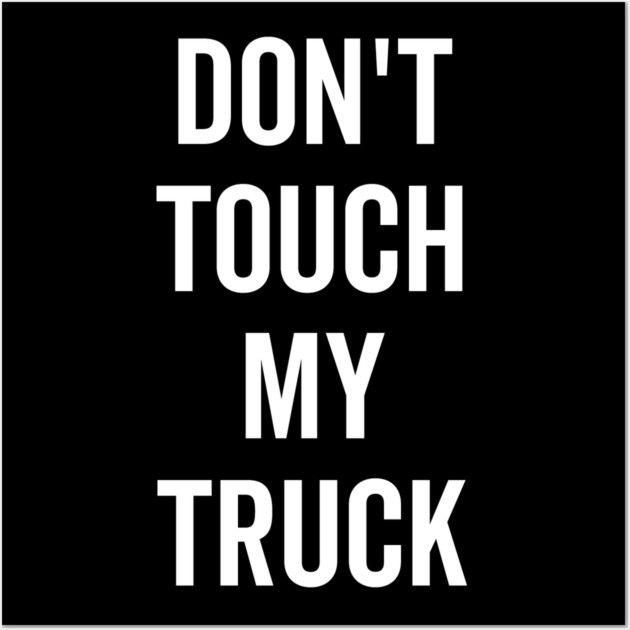 Don’t Touch My Truck Wall Art by Frank Ring