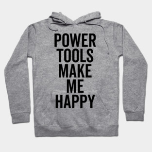 Power Tools Make Me Happy Hoodie