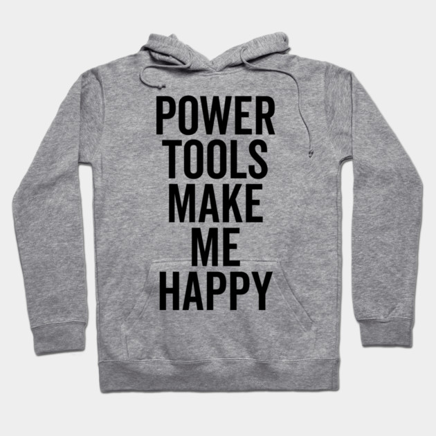 Power Tools Make Me Happy Hoodie by Frank Ring