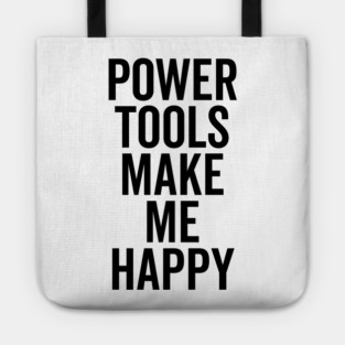Power Tools Make Me Happy Tote