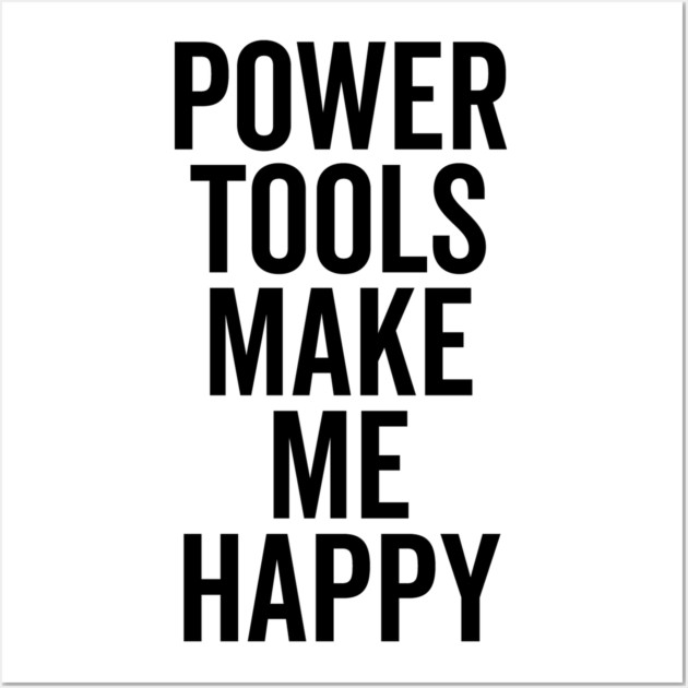 Power Tools Make Me Happy Wall Art by Frank Ring