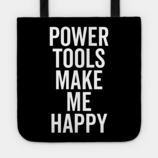 Power Tools Make Me Happy Tote