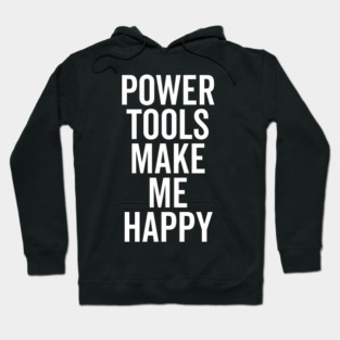 Power Tools Make Me Happy Hoodie