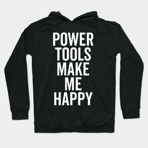Power Tools Make Me Happy Hoodie by Frank Ring