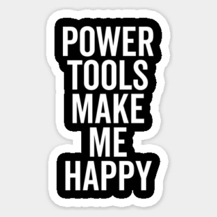 Power Tools Make Me Happy Sticker