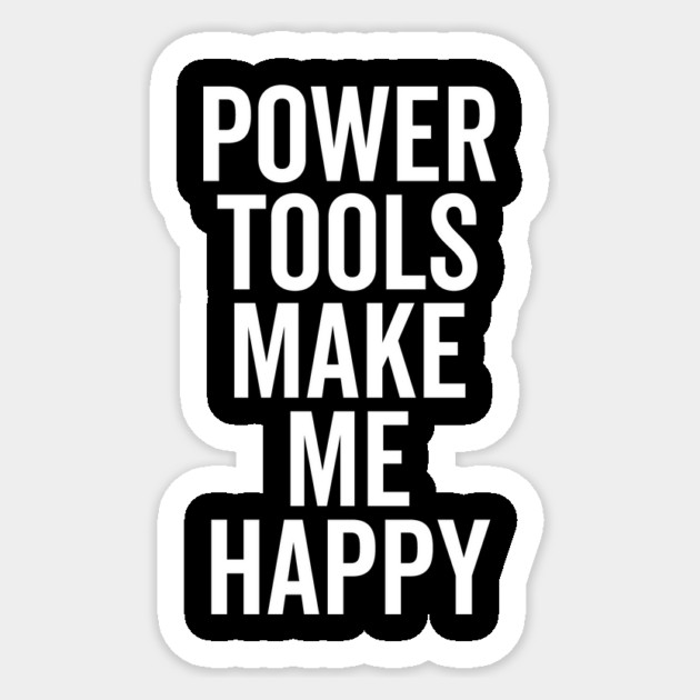 Power Tools Make Me Happy Sticker by Frank Ring