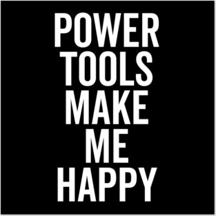 Power Tools Make Me Happy Posters and Art