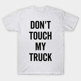 Don’t Touch My Truck T-Shirt