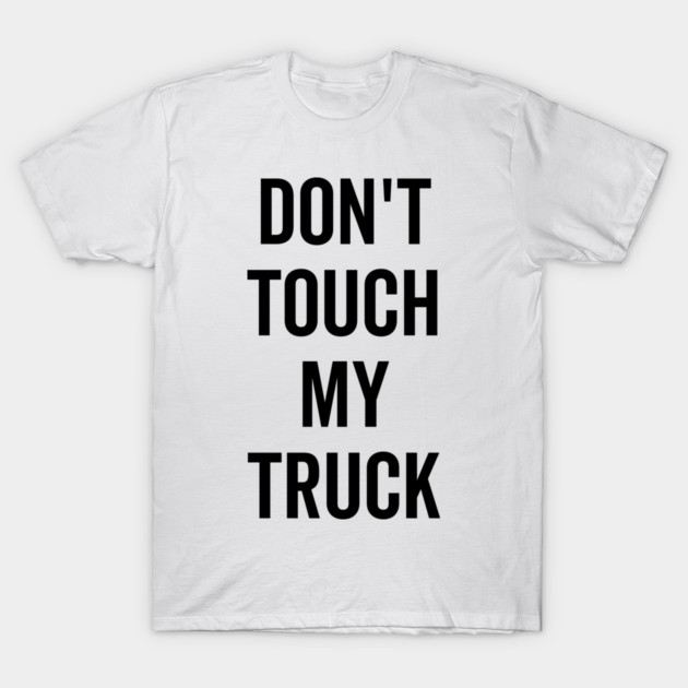 Don’t Touch My Truck T-Shirt by Frank Ring