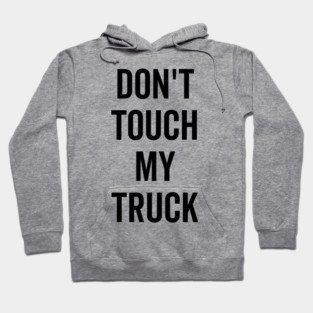 Don’t Touch My Truck Hoodie