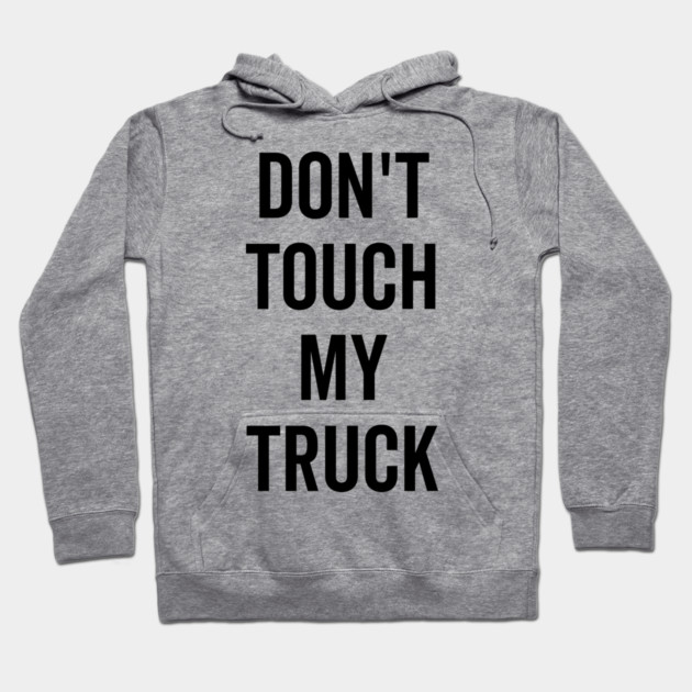 Don’t Touch My Truck Hoodie by Frank Ring