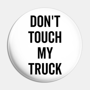 Don’t Touch My Truck Pin