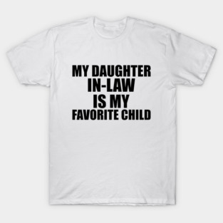 My daughter in-law is my favorite child T-Shirt