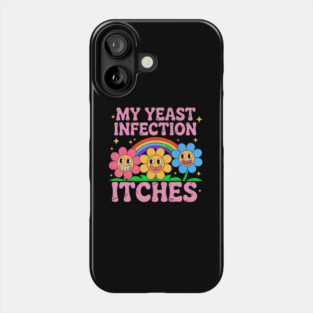Inappropriate My Yeast Infection Itches Humor Joke Phone Case