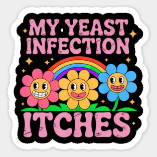 Inappropriate My Yeast Infection Itches Humor Joke Sticker