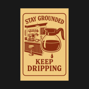 Stay Grounded, Keep Dripping. T-Shirt