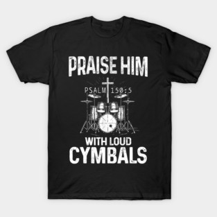 Drummer Praise Him With Loud Cymbals Drumming Christian T-Shirt