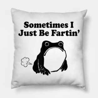 Sometimes I Just Be Fartin, Funny Frog Meme Pillow