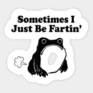Sometimes I Just Be Fartin, Funny Frog Meme Sticker