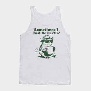 Sometimes I Just Be Fartin, Funny Frog Meme Tank Top