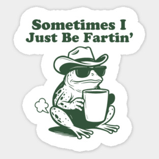 Sometimes I Just Be Fartin, Funny Frog Meme Sticker