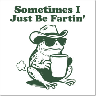 Sometimes I Just Be Fartin, Funny Frog Meme Posters and Art