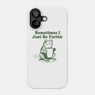 Sometimes I Just Be Fartin, Funny Frog Meme Phone Case