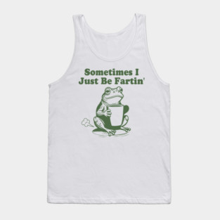 Sometimes I Just Be Fartin, Funny Frog Meme Tank Top