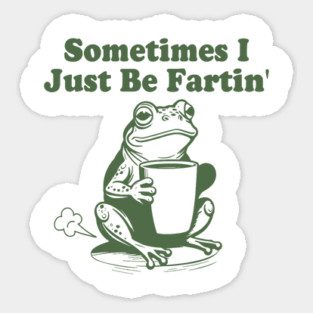 Sometimes I Just Be Fartin, Funny Frog Meme Sticker