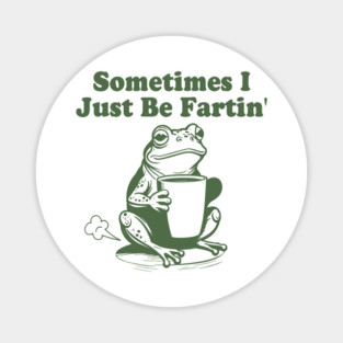 Sometimes I Just Be Fartin, Funny Frog Meme Magnet