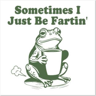 Sometimes I Just Be Fartin, Funny Frog Meme Posters and Art