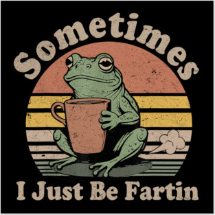 Sometimes I Just Be Fartin, Funny Frog Meme Posters and Art