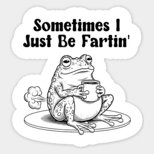 Sometimes I Just Be Fartin, Funny Frog Meme Sticker