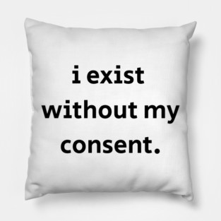 I Exist Without My Consent Pillow