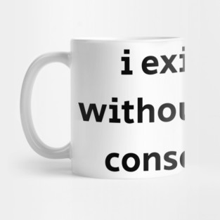 I Exist Without My Consent Mug