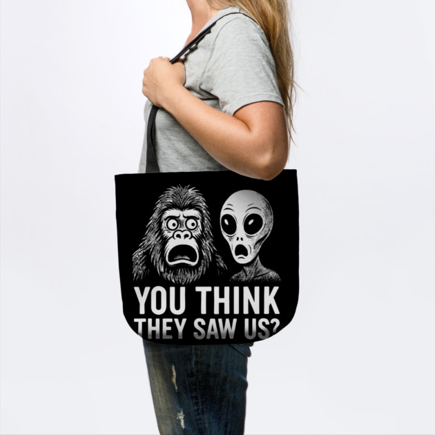 You Think They Saw Us Alien and Bigfoot Cryptid Mythical Creatures Humor by Anticorporati