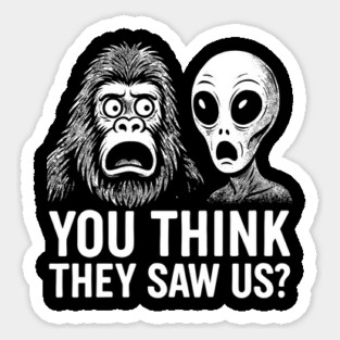 You Think They Saw Us Alien and Bigfoot Cryptid Mythical Creatures Humor Magnet