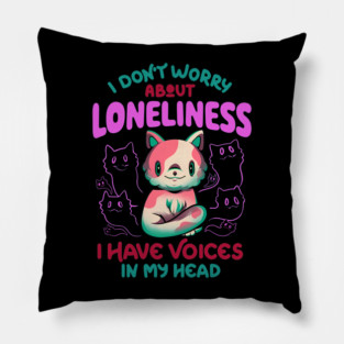 I DON'T WORRY ABOUT LONELINESS I HAVE VOICES IN MY HEAD Pillow