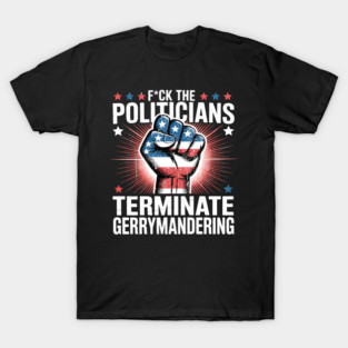 Fck The Politicians Terminate Gerrymandering T-Shirt