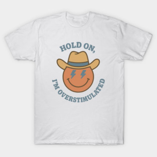 Hold On, I’m Overstimulated (Cowboy) T-Shirt