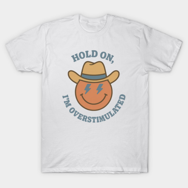 Hold On, I’m Overstimulated (Cowboy) T-Shirt by Fauzi's Store