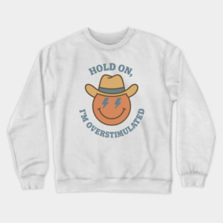 Hold On, I’m Overstimulated (Cowboy) Crewneck Sweatshirt