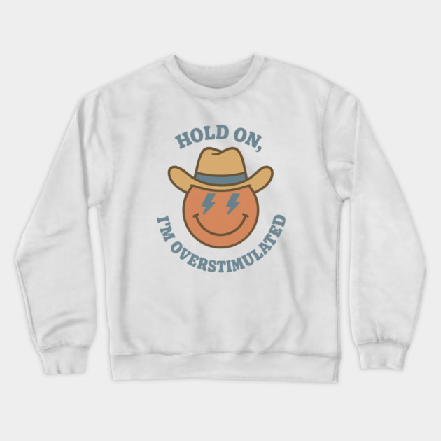 Hold On, I’m Overstimulated (Cowboy) Crewneck Sweatshirt by Fauzi's Store