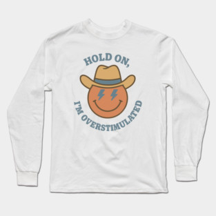 Hold On, I’m Overstimulated (Cowboy) Long Sleeve T-Shirt