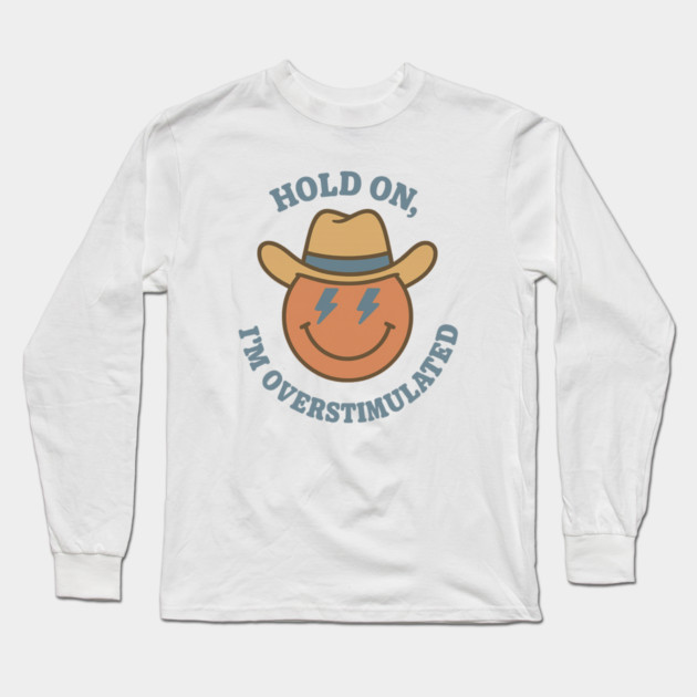 Hold On, I’m Overstimulated (Cowboy) Long Sleeve T-Shirt by Fauzi's Store