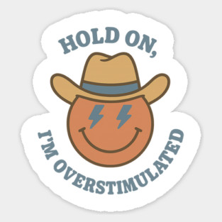 Hold On, I’m Overstimulated (Cowboy) Sticker