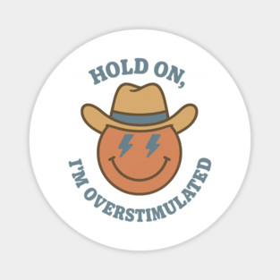 Hold On, I’m Overstimulated (Cowboy) Magnet