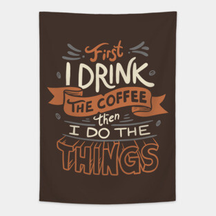 First I Drink The Coffee Tapestry