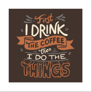 First I Drink The Coffee Posters and Art